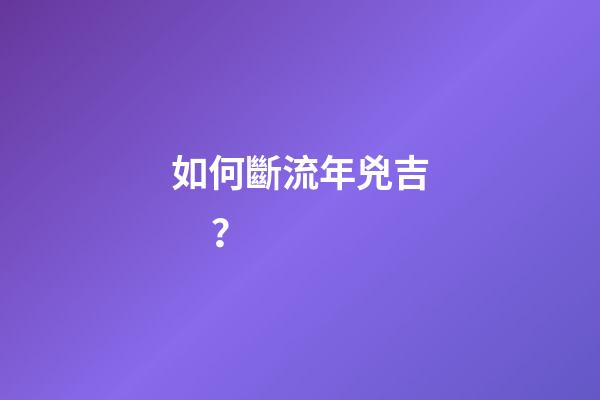 如何斷流年兇吉？